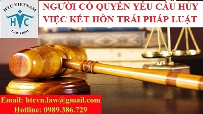 ​TƯ VẤN VỀ NGƯỜI CÓ QUYỀN YÊU CẦU HỦY VIỆC KẾT HÔN TRÁI PHÁP LUẬT