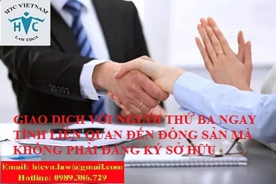 TƯ VẤN GIAO DỊCH VỚI NGƯỜI THỨ BA NGAY TÌNH LIÊN QUAN ĐẾN ĐỘNG SẢN MÀ KHÔNG PHẢI ĐĂNG KÝ SỞ HỮU.