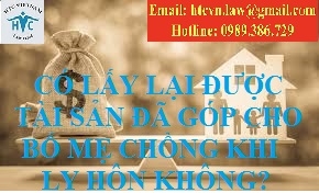 CÓ LẤY LẠI ĐƯỢC SỐ TÀI SẢN ĐÃ GÓP CHO BỐ MẸ CHỒNG KHI LY HÔN KHÔNG?