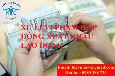 XỬ LÍ VI PHẠM HỢP ĐỒNG XUẤT KHẨU LAO ĐỘNG