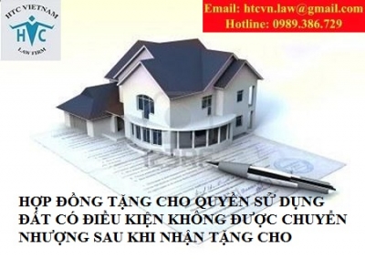 ​HỢP ĐỒNG TẶNG CHO QUYỀN SỬ DỤNG ĐẤT CÓ ĐIỀU KIỆN KHÔNG ĐƯỢC CHUYỂN NHƯỢNG SAU KHI NHẬN TẶNG CHO.