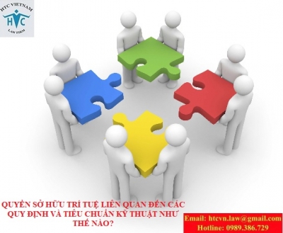 QUYỀN SỞ HỮU TRÍ TUỆ LIÊN QUAN ĐẾN CÁC QUY ĐỊNH VÀ TIÊU CHUẨN KỸ THUẬT NHƯ THẾ NÀO?