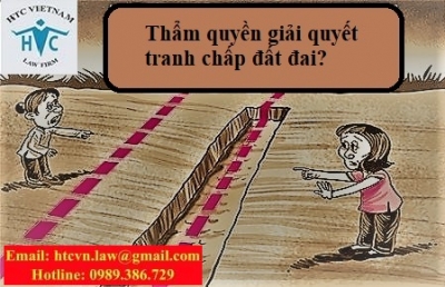 TRANH CHẤP ĐẤT ĐAI LÀ GÌ? AI LÀ NGƯỜI CÓ THẨM QUYỀN GIẢI QUYẾT?