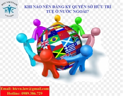 KHI NÀO NÊN ĐĂNG KÝ QUYỀN SỞ HỮU TRÍ TUỆ Ở NƯỚC NGOÀI?