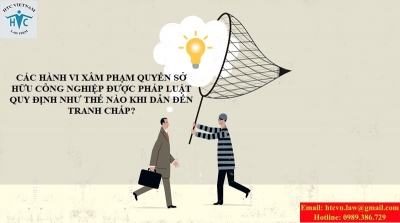 CÁC HÀNH VI XÂM PHẠM QUYỀN SỞ HỮU CÔNG NGHIỆP ĐƯỢC PHÁP LUẬT QUY ĐỊNH NHƯ THẾ NÀO KHI DẪN ĐẾN TRANH CHẤP?