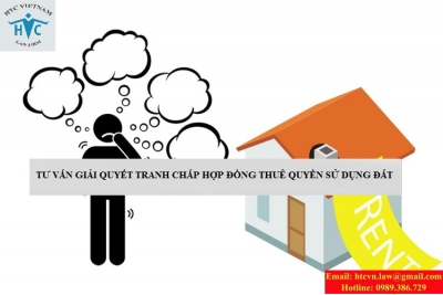 TƯ VẤN GIẢI QUYẾT TRANH CHẤP HỢP ĐỒNG THUÊ QUYỀN SỬ DỤNG ĐẤT