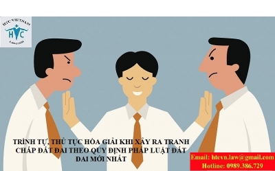 TRÌNH TỰ, THỦ TỤC HÒA GIẢI KHI XẢY RA TRANH CHẤP ĐẤT ĐAI THEO QUY ĐỊNH PHÁP LUẬT ĐẤT ĐAI MỚI NHẤT
