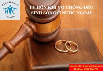 VỢ CHỒNG ĐỀU ĐANG SINH SỐNG Ở NƯỚC NGOÀI THÌ LY HÔN NHƯ THẾ NÀO