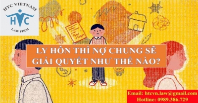 LY HÔN THÌ NỢ CHUNG SẼ GIẢI QUYẾT NHƯ THẾ NÀO?