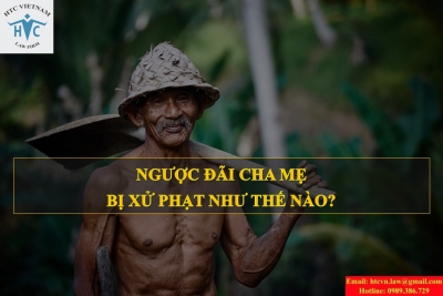 NGƯỢC ĐÃI CHA MẸ BỊ XỬ PHẠT NHƯ THẾ NÀO?