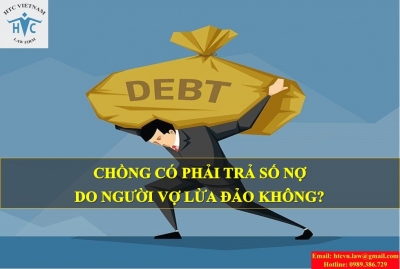 CHỒNG CÓ PHẢI TRẢ SỐ NỢ DO NGƯỜI VỢ LỪA ĐẢO KHÔNG?