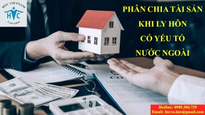 ​LỢI ÍCH CỦA VIỆC MỜI LUẬT SƯ TƯ VẤN VỀ PHÂN CHIA TÀI SẢN KHI LY HÔN CÓ YẾU TỐ NƯỚC NGOÀI?