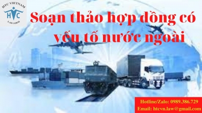 ​Những lợi ích khi nhờ luật sư soạn thảo hợp đồng có yếu tố nước ngoài?
