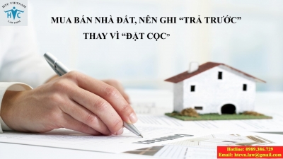 ​Mua bán nhà đất, nên ghi “trả trước” thay vì “đặt cọc”.