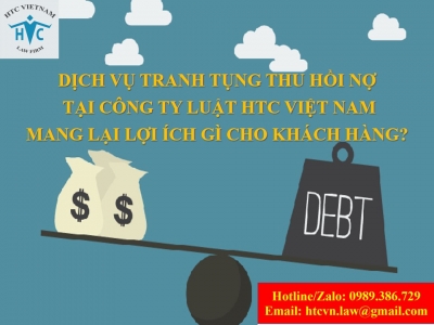 ​Dịch vụ tranh tụng thu hồi nợ tại Công ty Luật HTC Việt Nam mang lại lợi ích gì cho khách hàng?