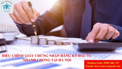 ​Dịch vụ tư vấn thủ tục điều chỉnh Giấy chứng nhận đăng ký đầu tư nhanh chóng tại Hà Nội