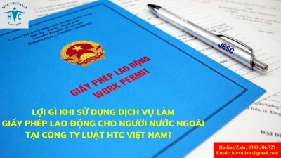 Được lợi gì khi sử dụng dịch vụ làm giấy phép lao động cho người nước ngoài tại Công ty Luật HTC Việt Nam?