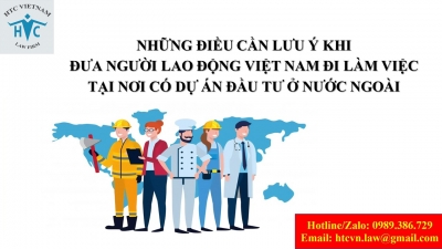 ​Những điều cần lưu ý khi đưa người lao động Việt Nam đi làm việc tại nơi có dự án đầu tư ở nước ngoài