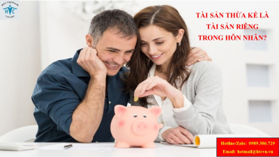 ​Tài sản thừa kế có là tài sản riêng trong hôn nhân?