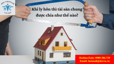 Khi ly hôn thì tài sản chung được chia như thế nào?