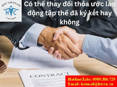 Có thể thay đổi thỏa ước lao động tập thể đã ký kết hay không?