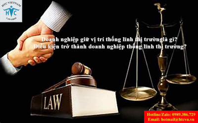 Doanh nghiệp giữ vị trí thống lĩnh thị trường là gì? Điều kiện trở thành doanh nghiệp thống lĩnh thị trường?