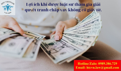 ​Lợi ích khi được luật sư tham gia giải quyết tranh chấp vay không có giấy tờ.