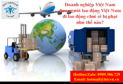 ​Doanh nghiệp Việt Nam đưa người lao động Việt Nam đi lao động chui sẽ bị phạt như thế nào?