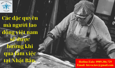 ​Các đặc quyền mà người lao động việt nam sẽ được hưởng khi qua làm việc tại Nhật Bản.
