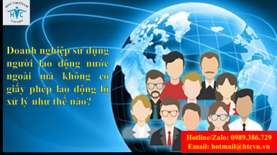 Doanh nghiệp sử dụng người lao động nước ngoài mà không có giấy phép lao động bị xử lý như thế nào?