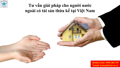 Tư vấn giải pháp cho người nước ngoài có tài sản thừa kế tại Việt Nam