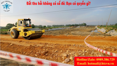 ​​​​Đất thu hồi không có sổ đỏ: Bạn có quyền gì?