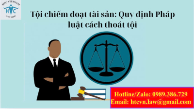 ​Tội chiếm đoạt tài sản: Quy định pháp luật và cách thoát tội