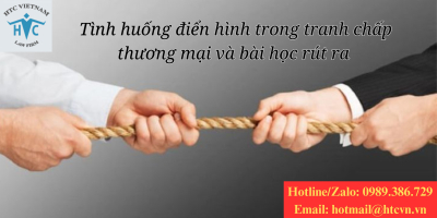 ​Tình huống điển hình trong tranh chấp thương mại và bài học rút ra
