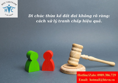 Di chúc thừa kế đất đai không rõ ràng: cách xử lý tranh chấp hiệu quả