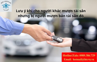  Lưu ý khi cho người khác mượn tài sản nhưng bị người mượn bán tài sản đó?