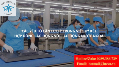 Các yếu tố cần lưu ý trong việc ký kết hợp đồng lao động với lao động nước ngoài