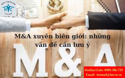 M&A XUYÊN BIÊN GIỚI: NHỮNG VẤN ĐỀ CẦN LƯU Ý