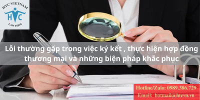 Lỗi thường gặp tyrong việc ký kết, thưc hiện hợp đồng thương mại và những biện pháp khắc phúc