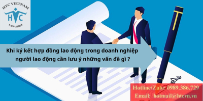 Khi ký kết hợp đồng lao động trong doanh nghiệp, Người lao động cần lưu ý những vần đề gì?