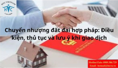 Chuyển nhượng đất đai hợp pháp: Điều kiện, thủ tục và những lưu ý khi giao dịch