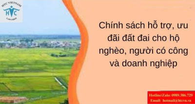 Chính sách hỗ trợ, ưu đãi đất đai cho hộ nghèo, người có công và doanh nghiệp