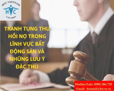 Tranh tụng thu hồi nợ trong lĩnh vực bất động sản và những lưu ý đặc thù