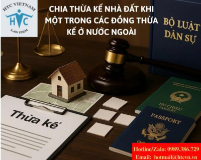 Chia thừa kế nhà đất khi một trong các đồng thừa kế ở nước ngoài