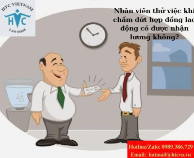 Nhân viên thử việc khi chấm dứt hợp đồng lao động có được nhận lương không? Quy định theo luật Lao động 2019