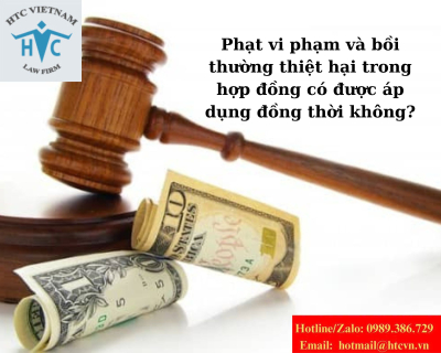 Phạt vi phạm và bồi thường thiệt hại trong hợp đồng có được áp dụng đồng thời không?