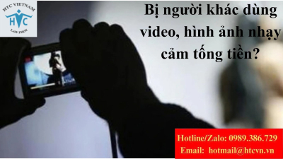 Bị người khác dùng video, hình ảnh nhạy cảm tống tiền thì xử lý như nào?