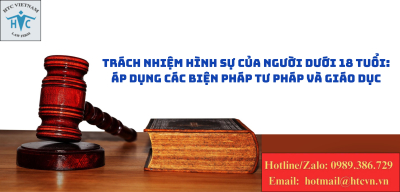 Trách nhiệm hình sự của người dưới 18 tuổi: áp dụng các biện pháp tư pháp và giáo dục