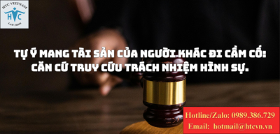 Tự ý mang tài sản của người khác đi cầm cố: Căn cứ truy cứu trách nhiệm hình sự.