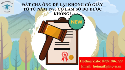 ​Đất cha ông để lại không có giấy tờ từ năm 1985 có làm sổ đỏ được không?